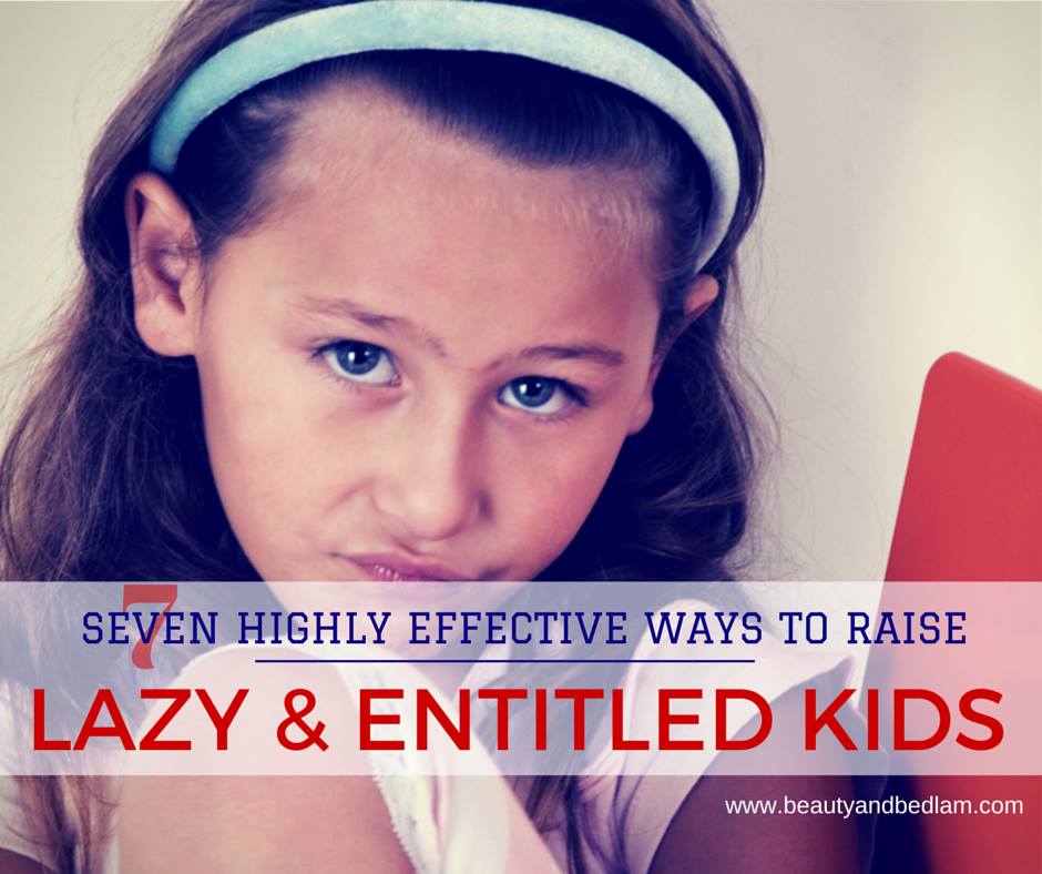 7 highly effective ways to raise lazy and entitled kids